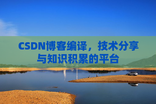 CSDN博客编译，技术分享与知识积累的平台